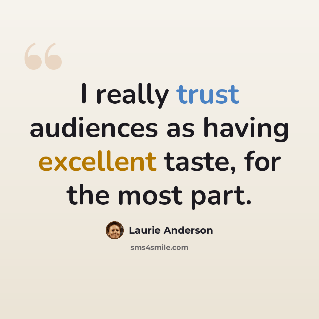 “I really trust audiences as having excellent taste, for the most part.” quote by Laurie Anderson