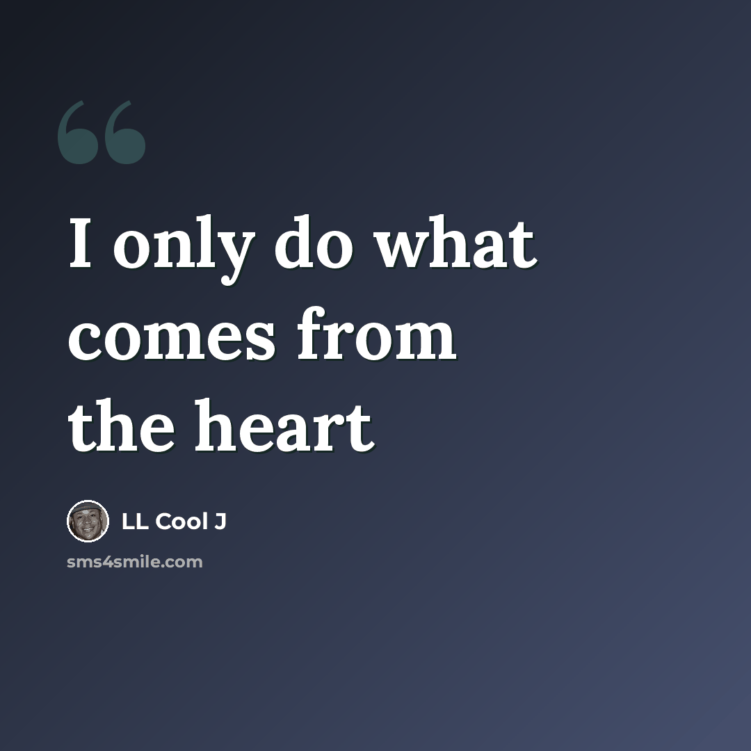 “I only do what comes from the heart” quote by LL Cool J
