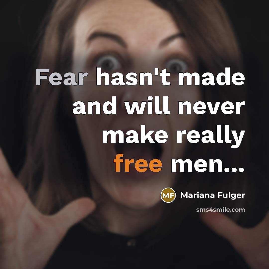 “Fear hasn't made and will never make really free men...” quote by Mariana Fulger