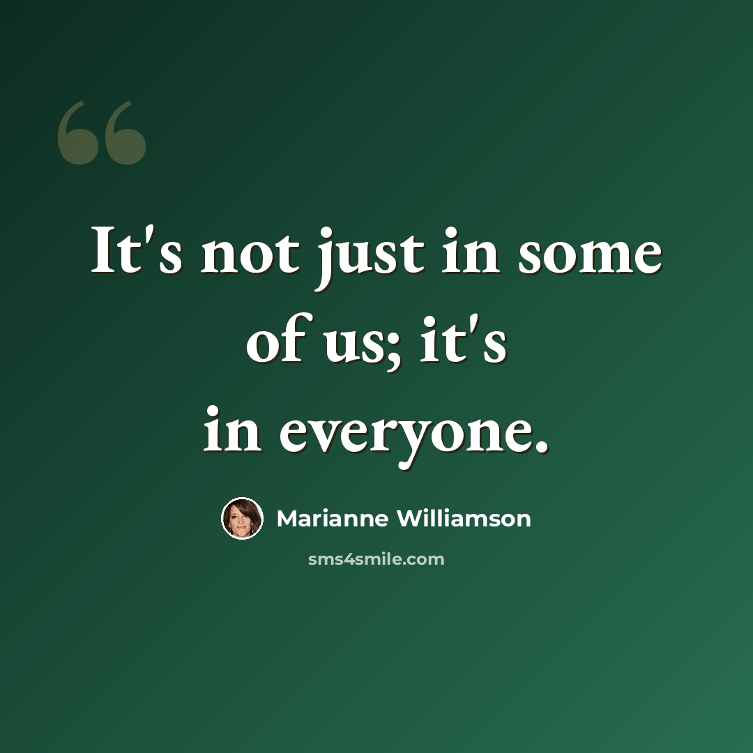 “It's not just in some of us; it's in everyone.” quote by Marianne Williamson