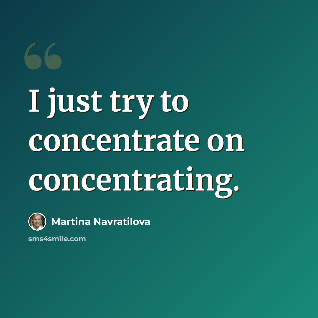“I just try to concentrate on concentrating.” quote by Martina Navratilova