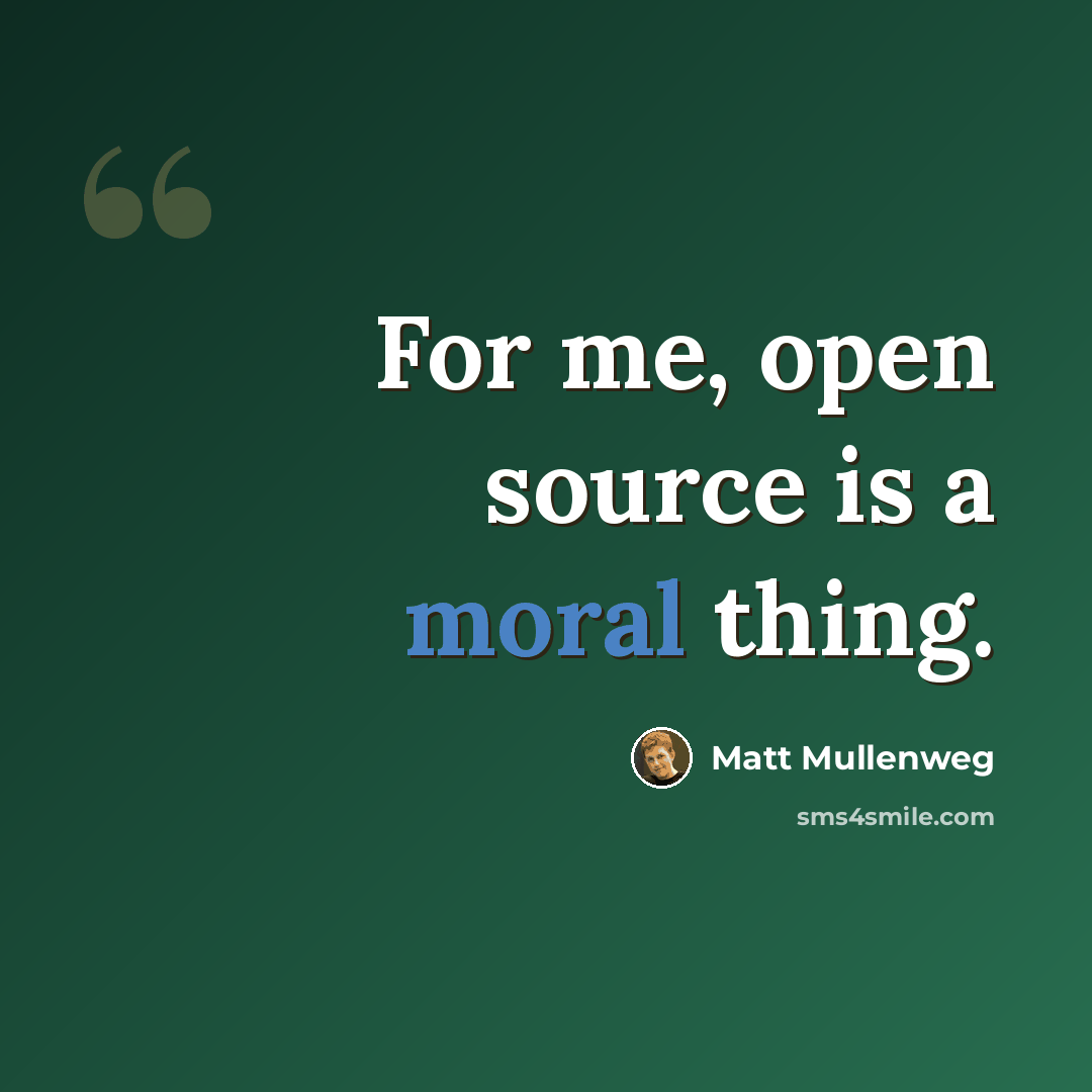 “For me, open source is a moral thing.” quote by Matt Mullenweg