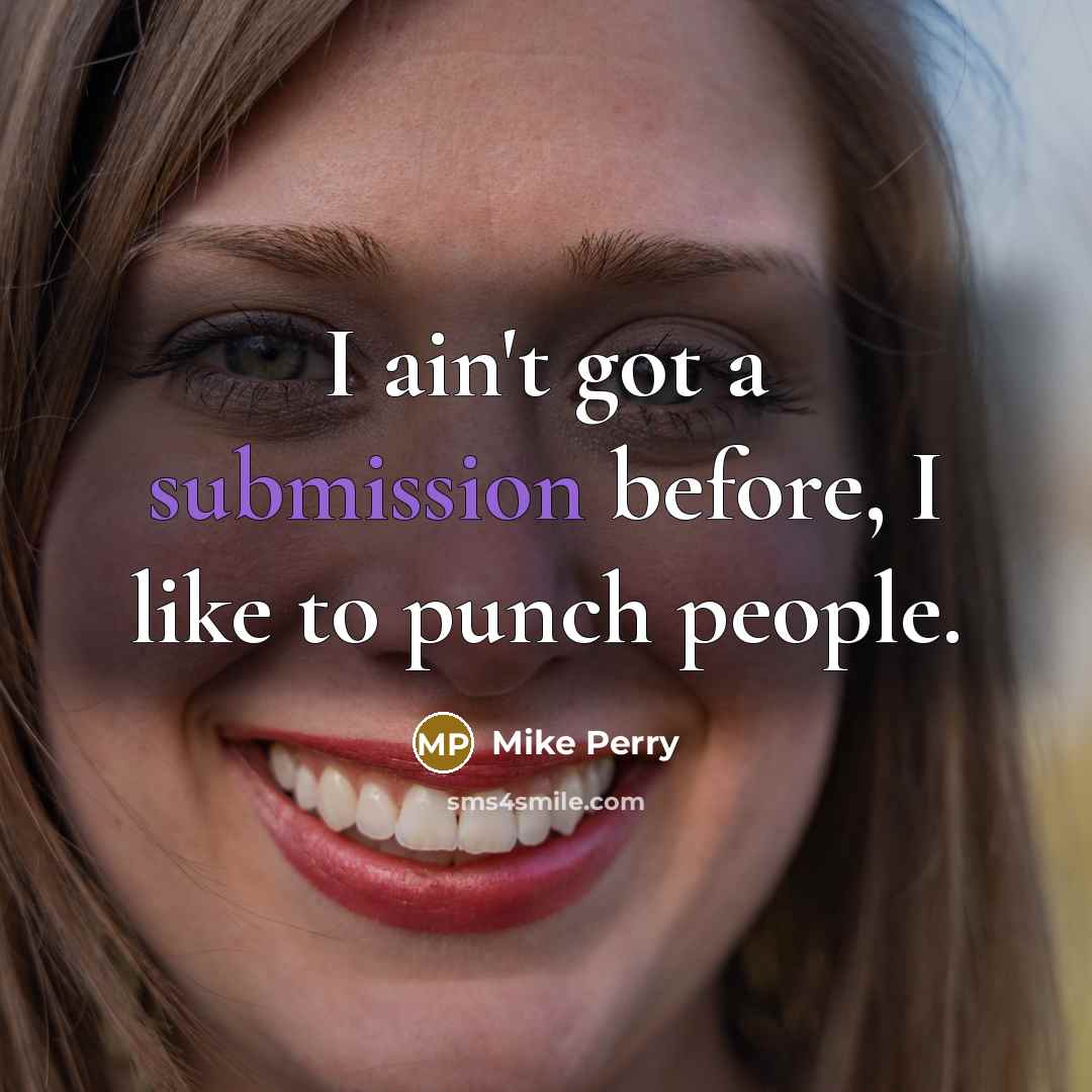 “I ain't got a submission before, I like to punch people.” quote by Mike Perry