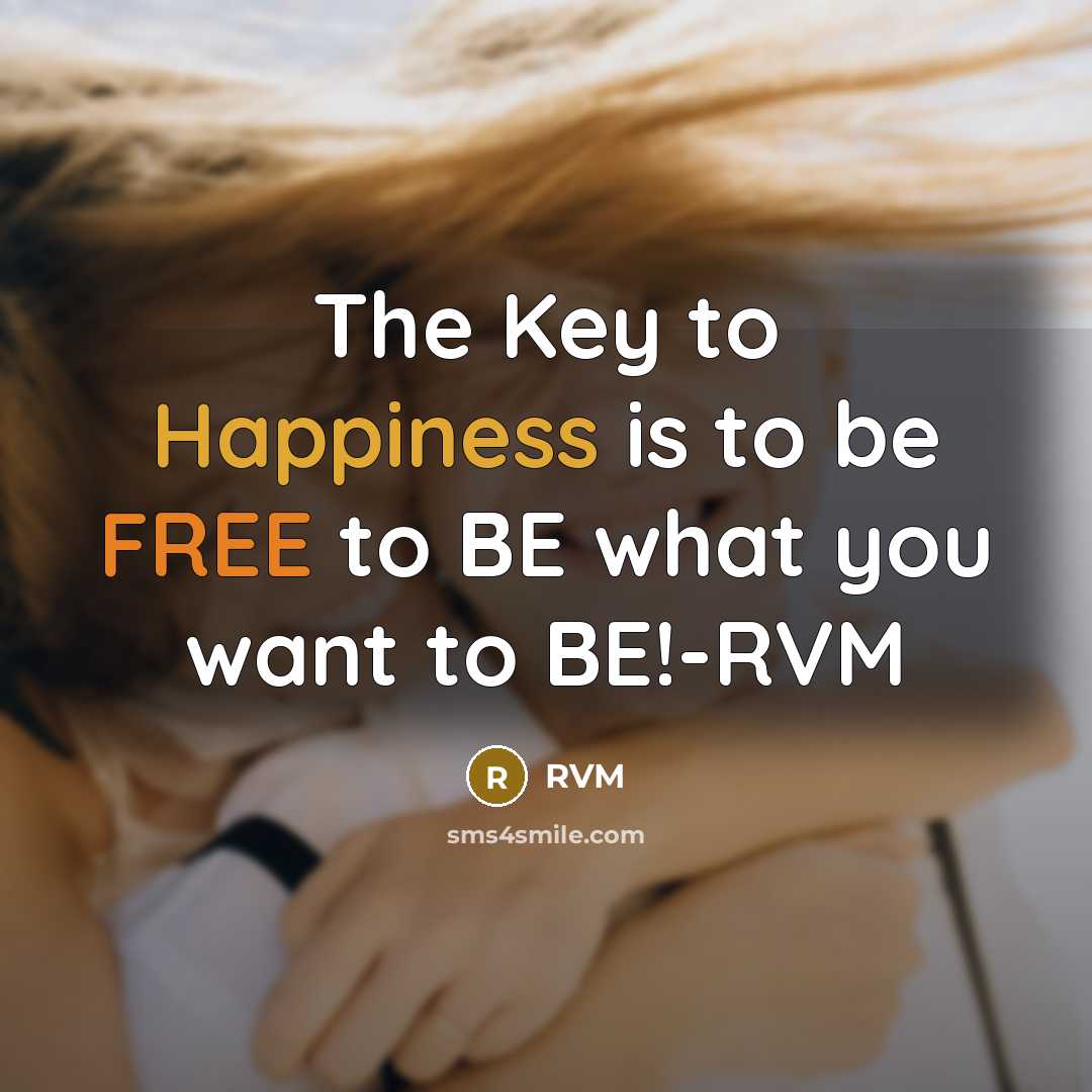 “The Key to Happiness is to be FREE to BE what you want to BE!-RVM” quote by RVM