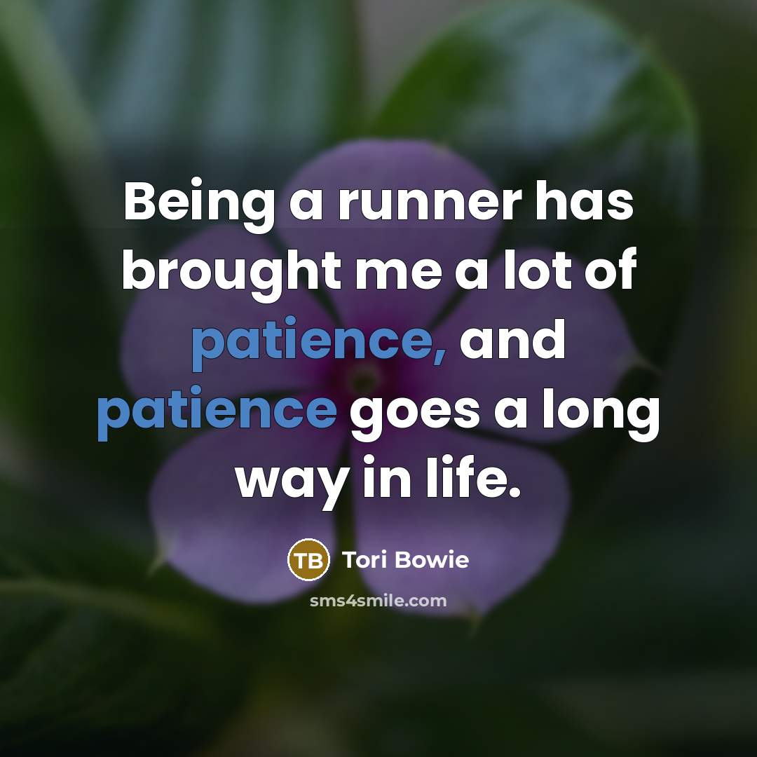 “Being a runner has brought me a lot of patience, and patience goes a long way in life.” quote by Tori Bowie
