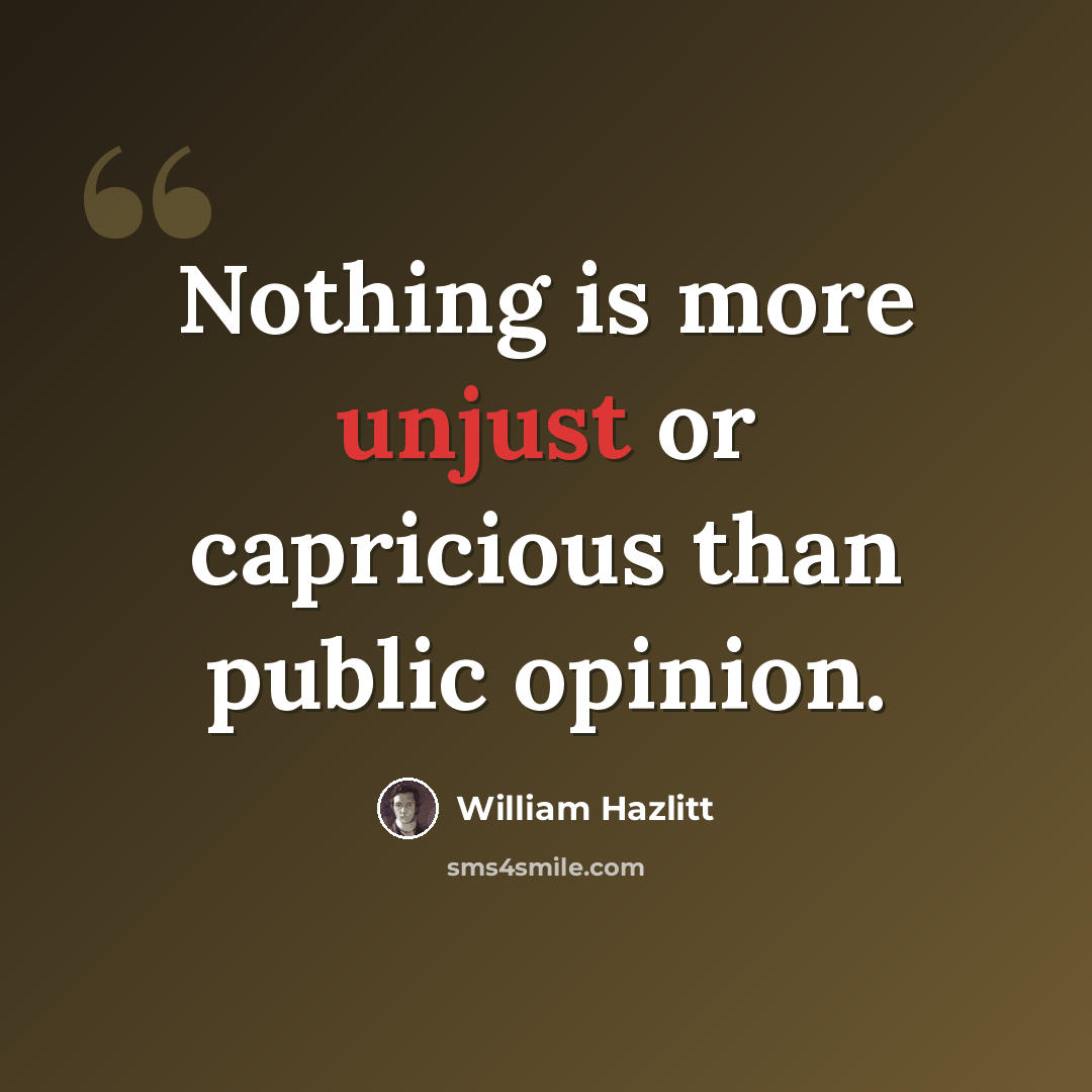 “Nothing is more unjust or capricious than public opinion.” quote by William Hazlitt