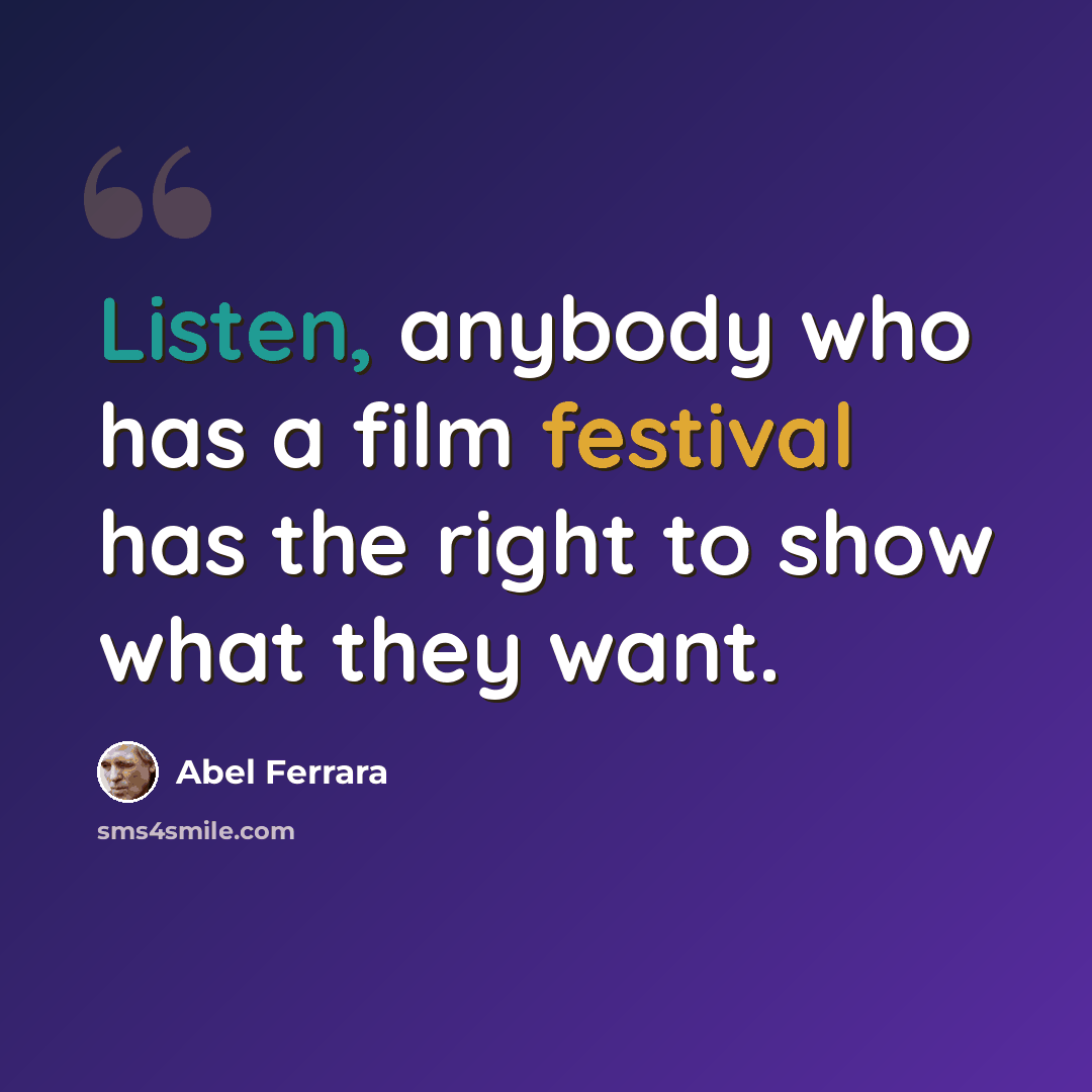 “Listen, anybody who has a film festival has the right to show what they want.” quote by Abel Ferrara