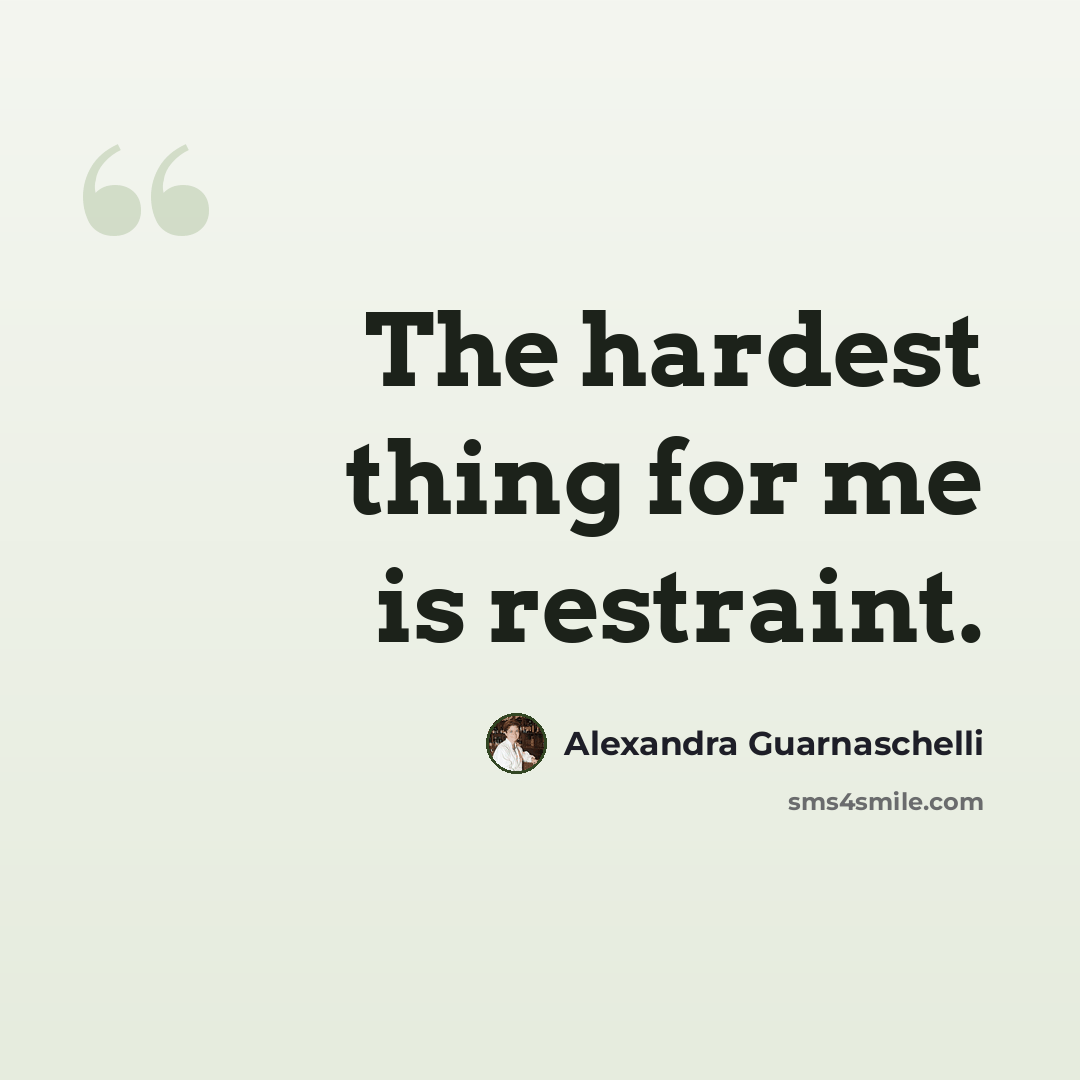“The hardest thing for me is restraint.” quote by Alexandra Guarnaschelli