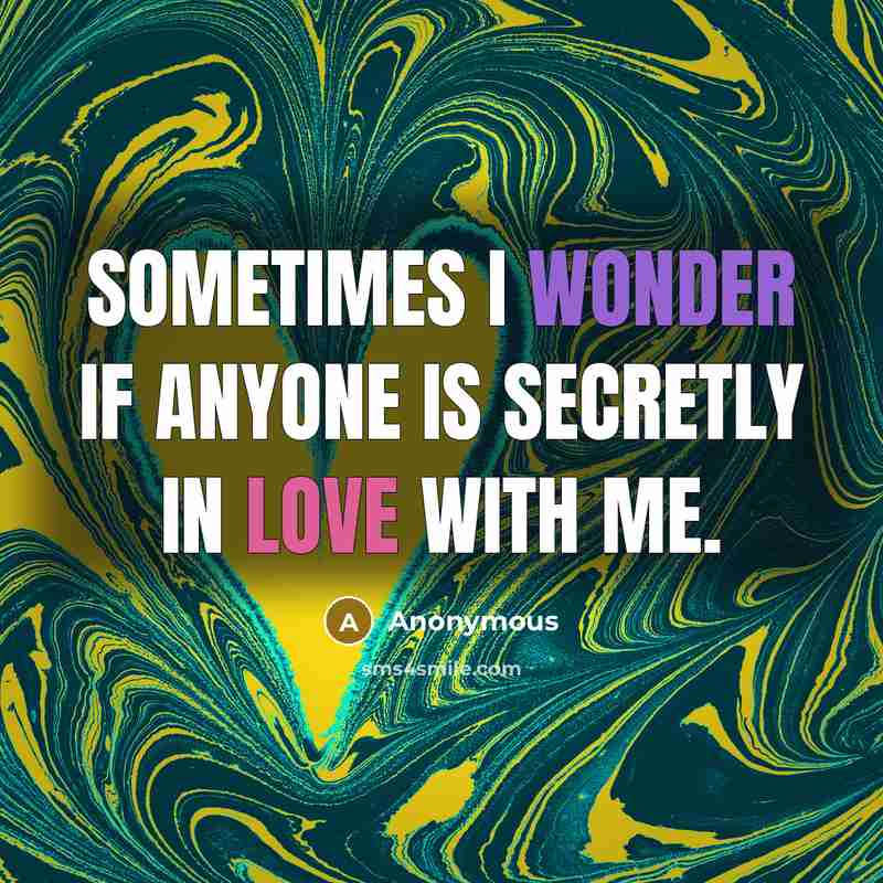“Sometimes I wonder if anyone is secretly in love with me.” quote by Anonymous