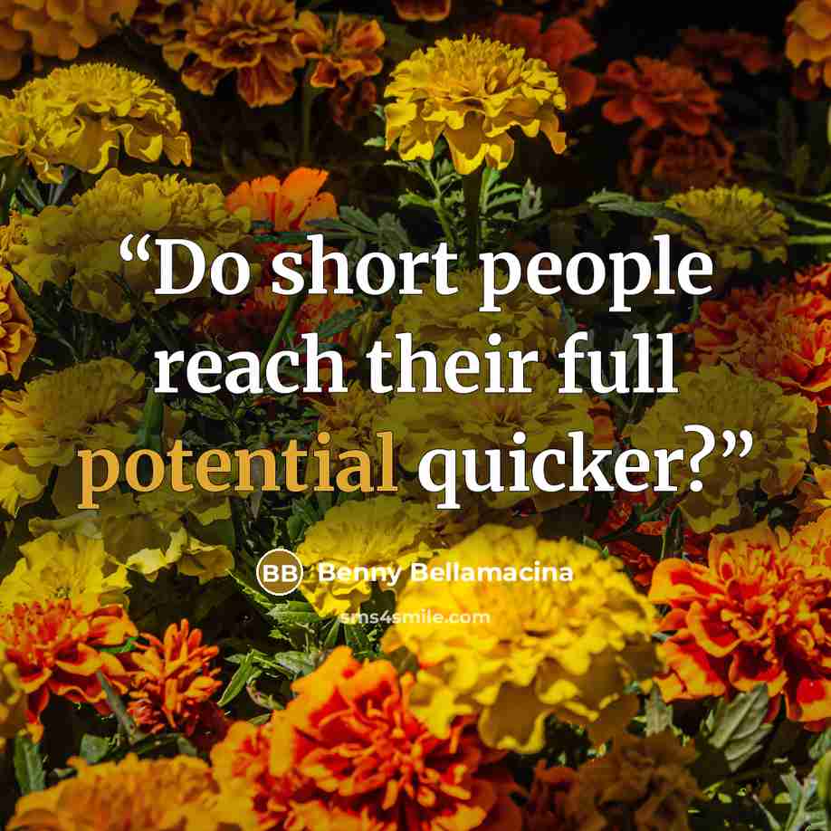 “Do short people reach their full potential quicker?” quote by Benny Bellamacina