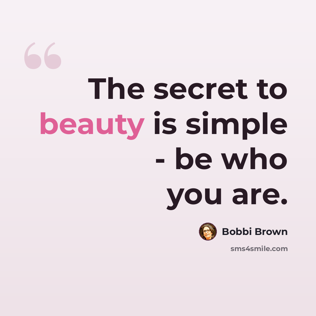 “The secret to beauty is simple - be who you are.” quote by Bobbi Brown