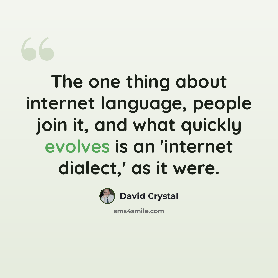 “The one thing about internet language, people join it, and what quickly evolves is an 'internet dialect,' as it were.” quote by David Crystal