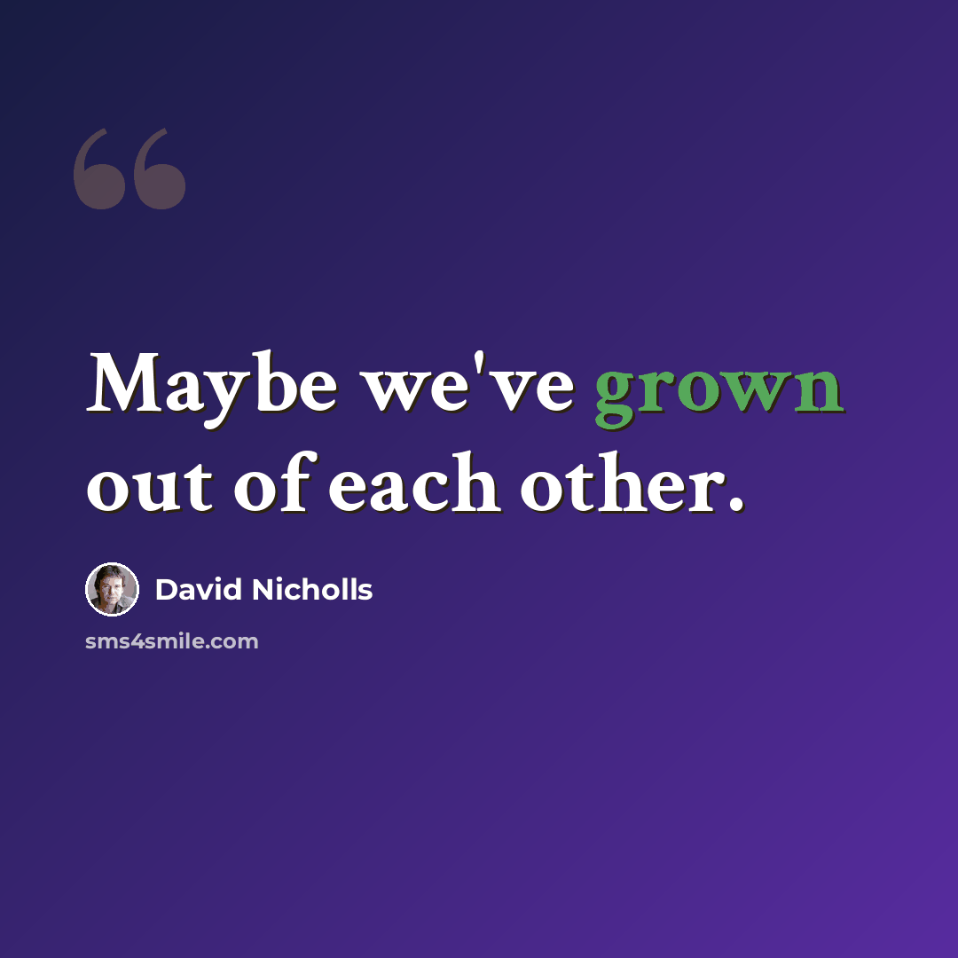 “Maybe we've grown out of each other.” quote by David Nicholls