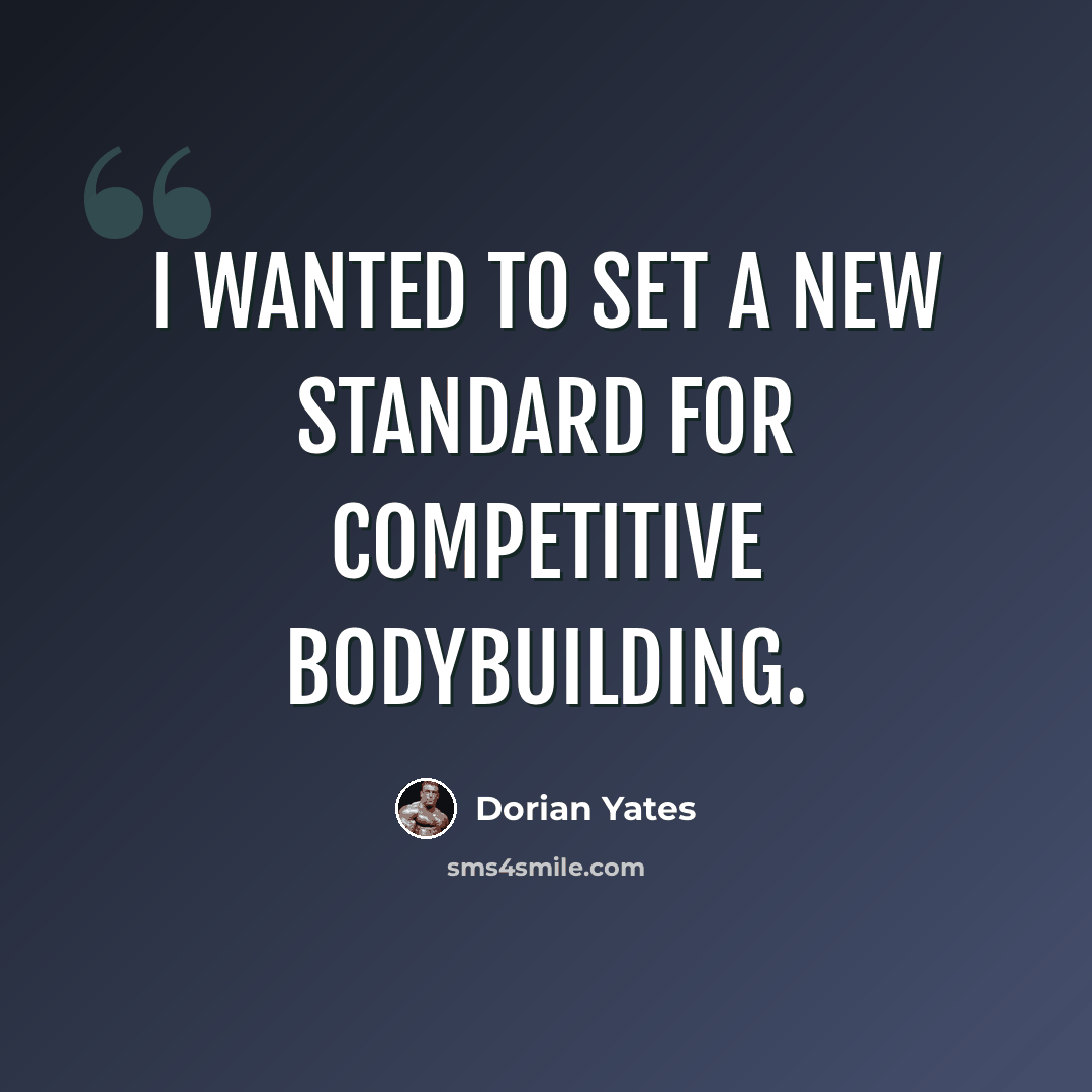 “I wanted to set a new standard for competitive bodybuilding.” quote by Dorian Yates