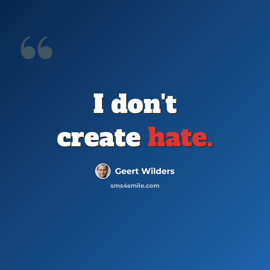“I don't create hate.” quote by Geert Wilders