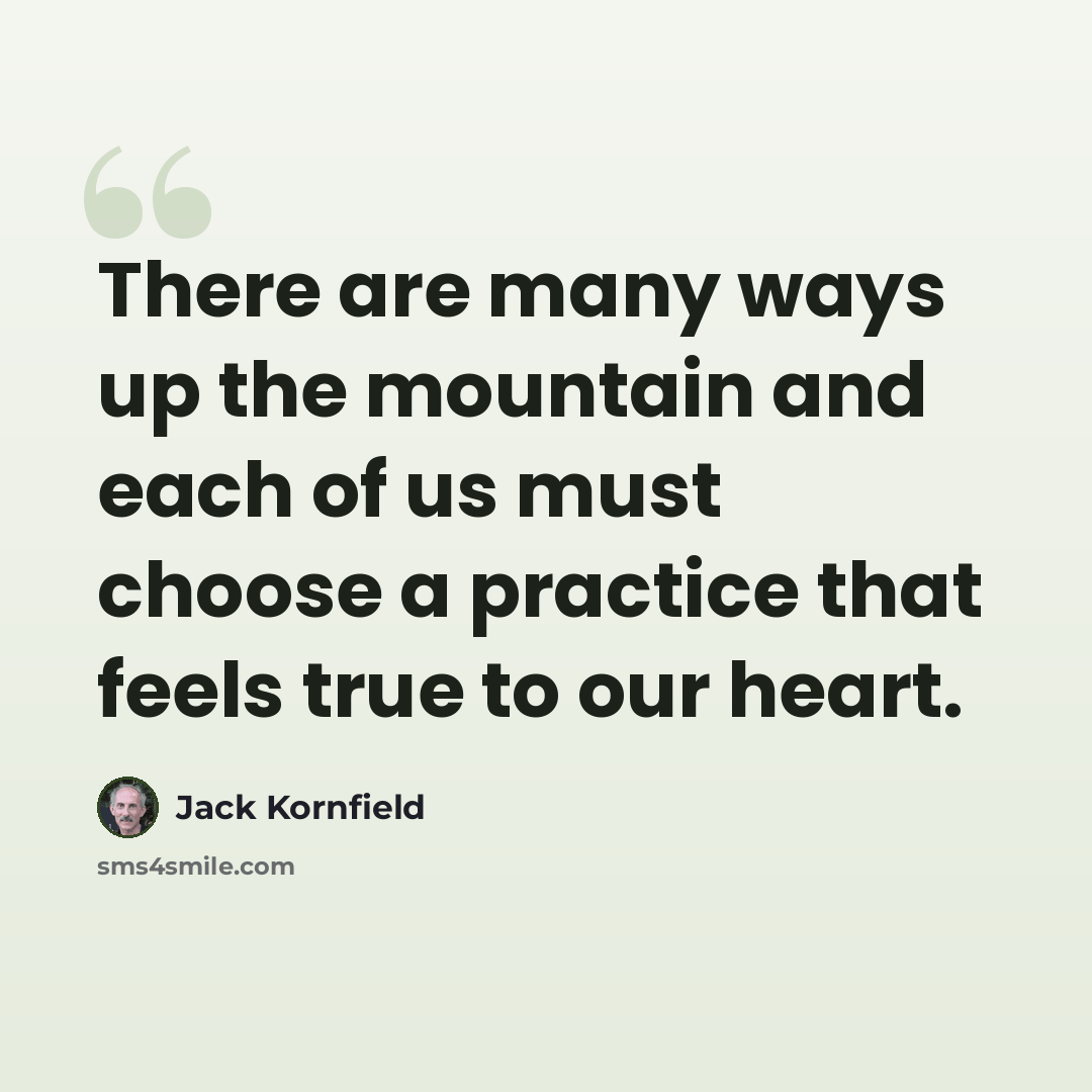 “There are many ways up the mountain and each of us must choose a practice that feels true to our heart.” quote by Jack Kornfield
