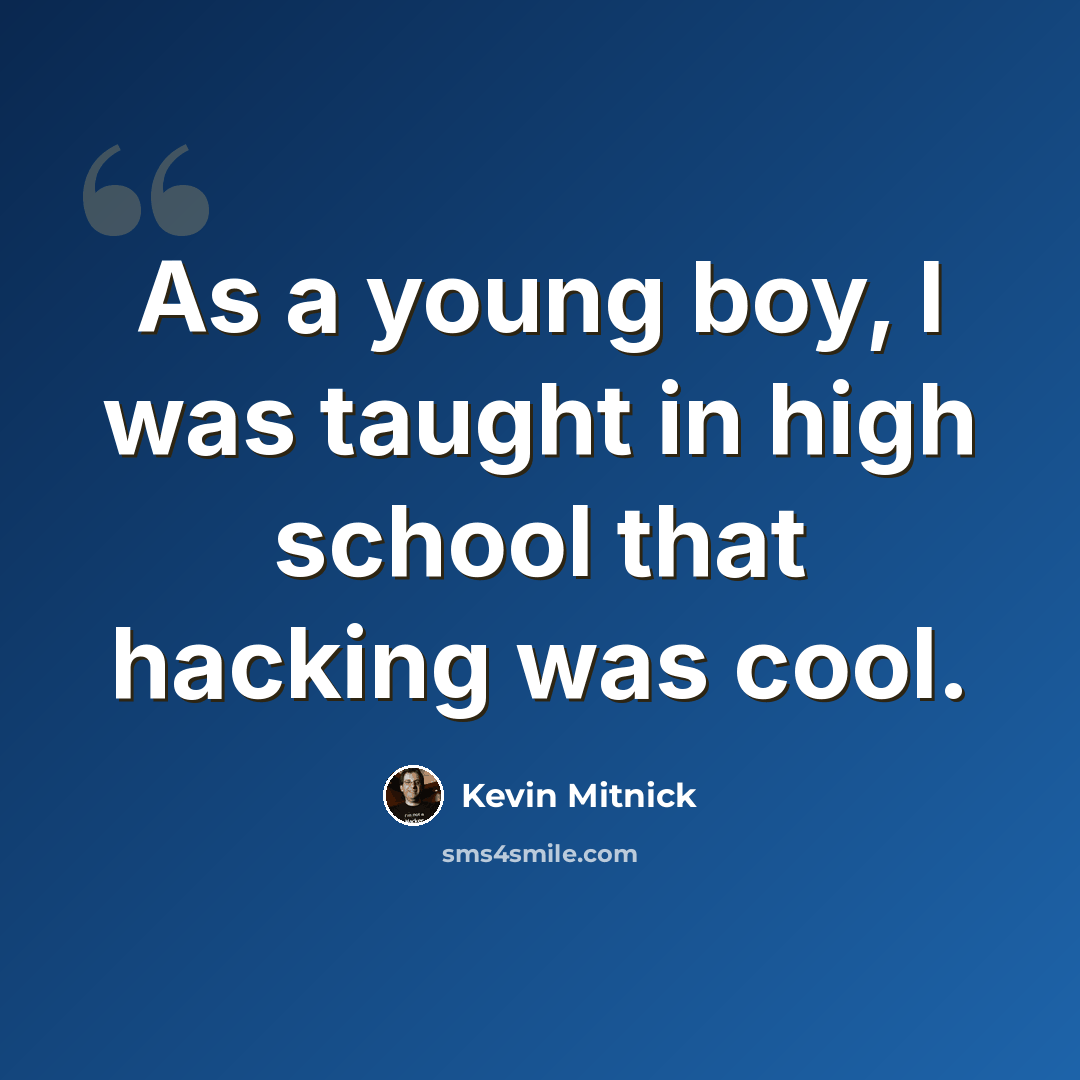 “As a young boy, I was taught in high school that hacking was cool.” quote by Kevin Mitnick