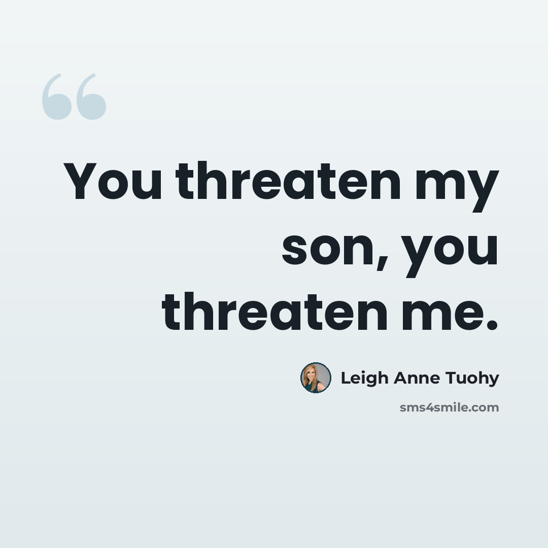 “You threaten my son, you threaten me.” quote by Leigh Anne Tuohy