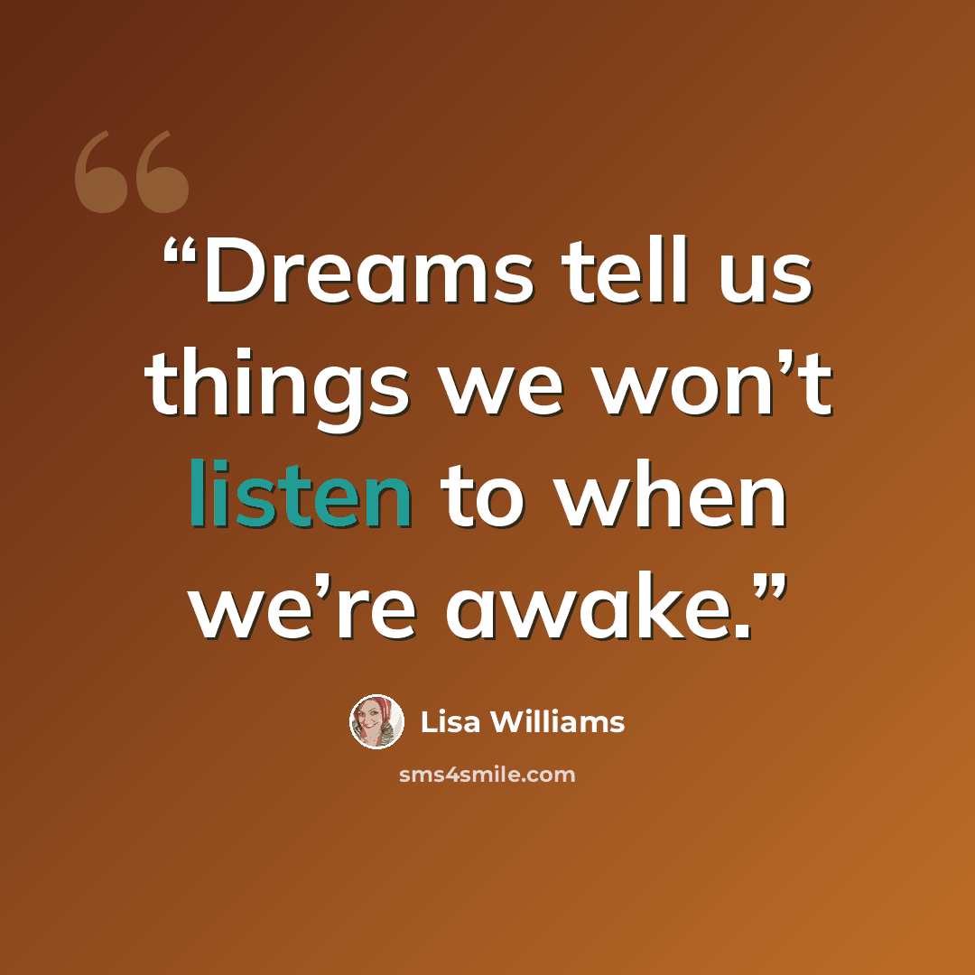 “Dreams tell us things we won’t listen to when we’re awake.” quote by Lisa Williams