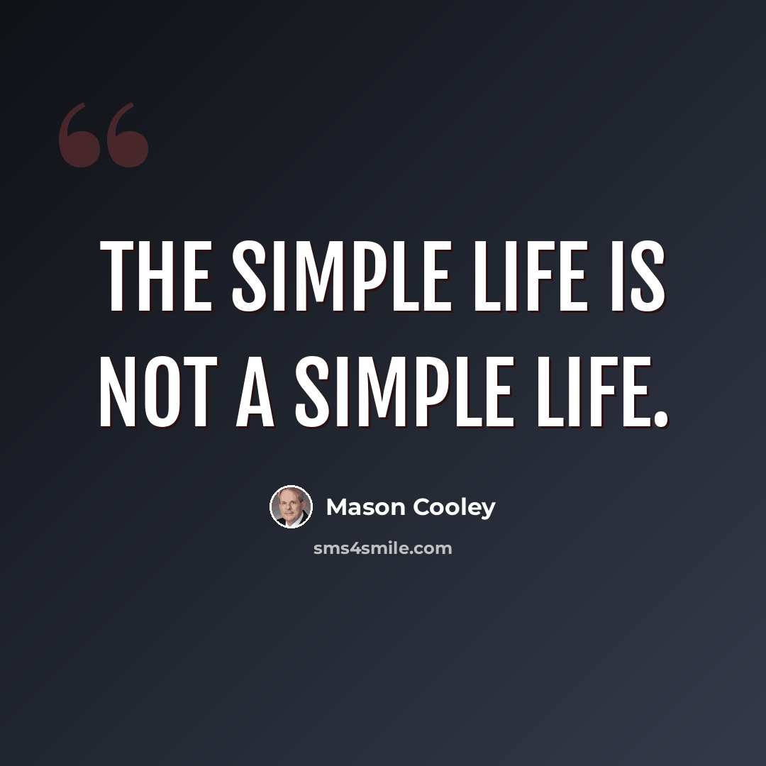 “The Simple Life is not a simple life.” quote by Mason Cooley