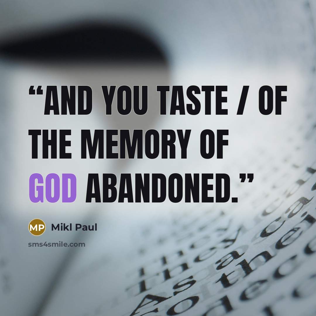 “and you taste / of the memory of god abandoned.” quote by Mikl Paul