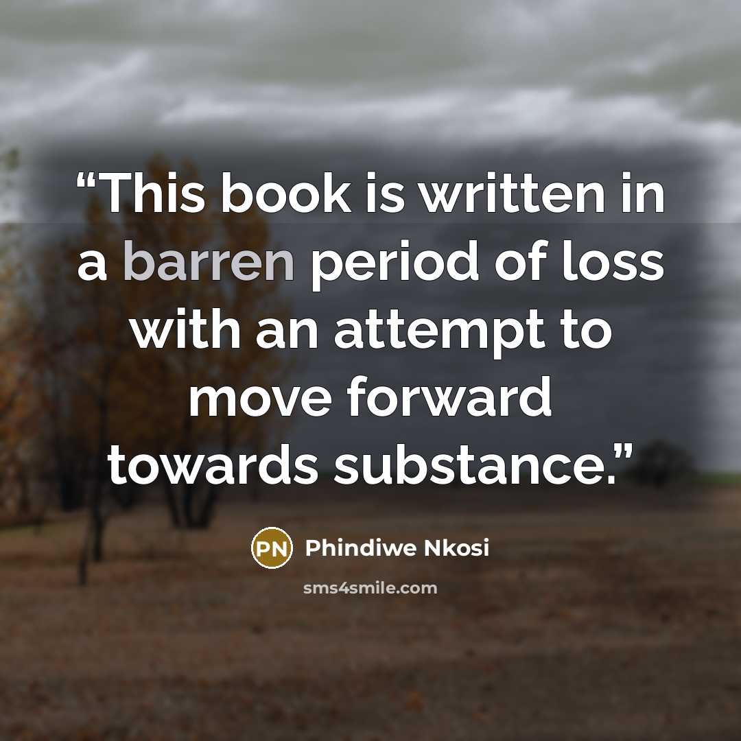 “This book is written in a barren period of loss with an attempt to move forward towards substance.” quote by Phindiwe Nkosi