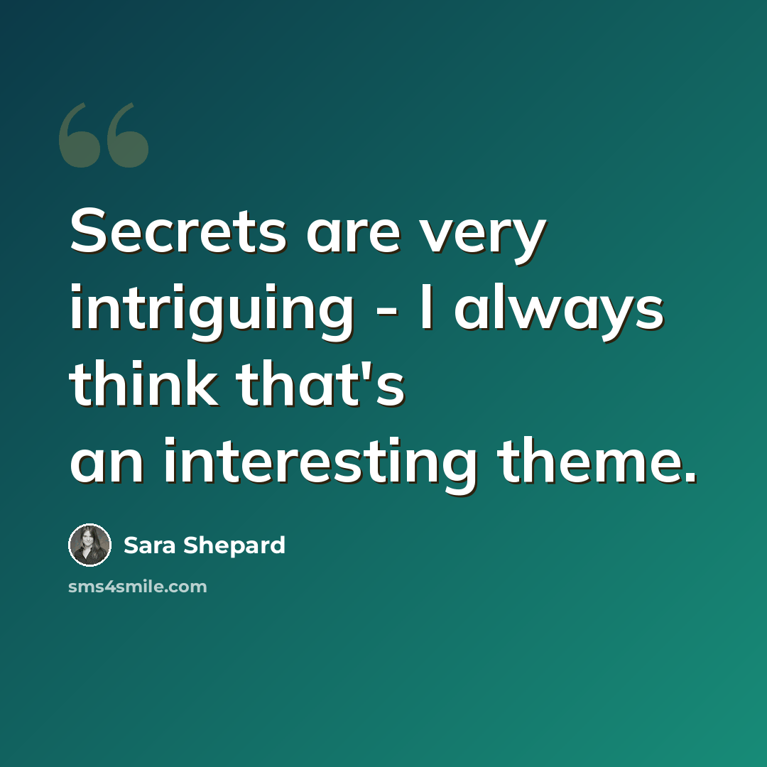 “Secrets are very intriguing - I always think that's an interesting theme.” quote by Sara Shepard