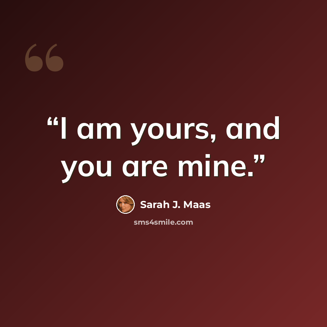 “I am yours, and you are mine.” quote by Sarah J. Maas