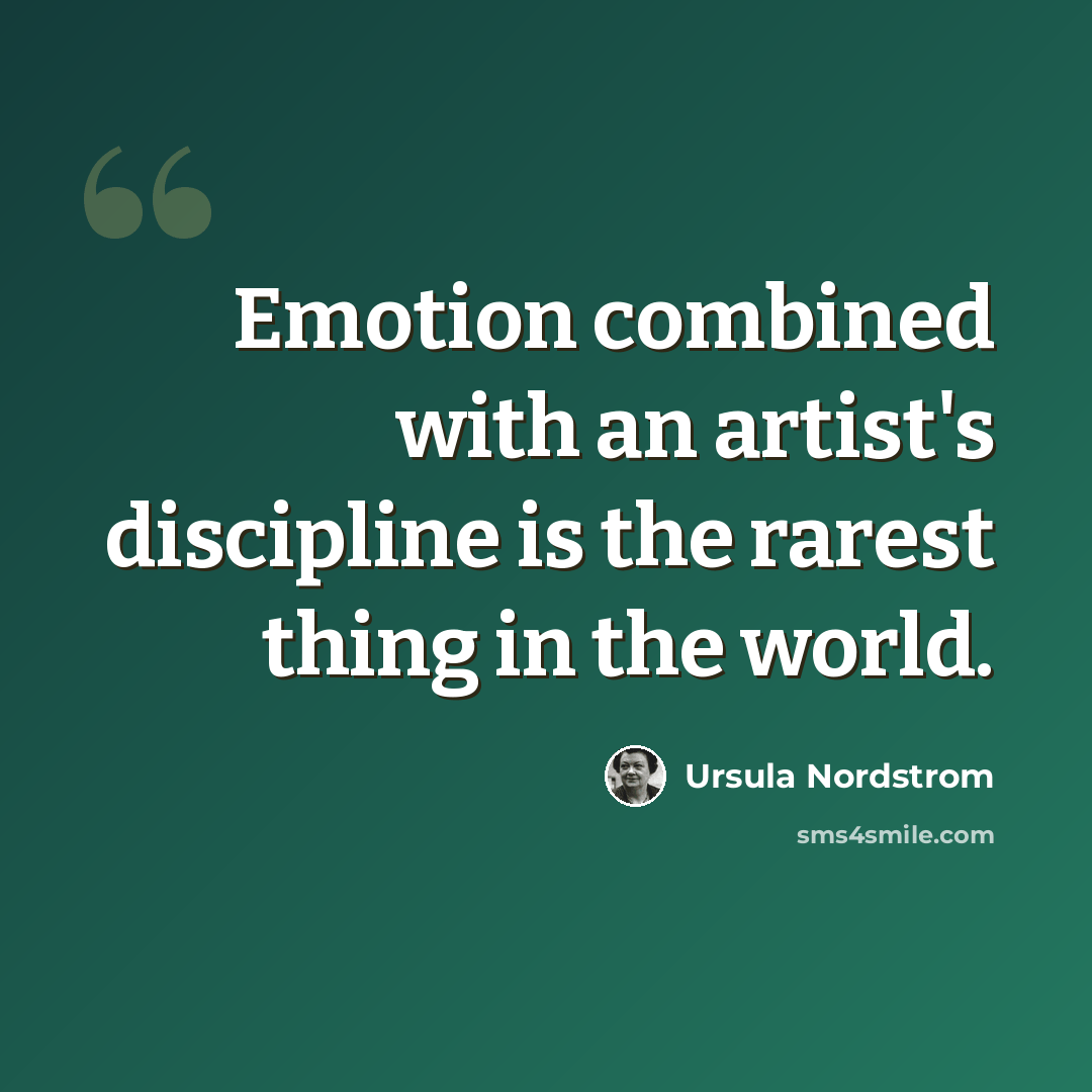“Emotion combined with an artist's discipline is the rarest thing in the world.” quote by Ursula Nordstrom