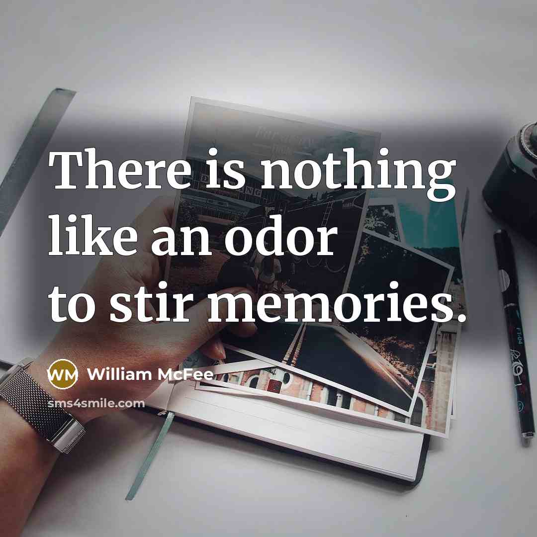 “There is nothing like an odor to stir memories.” quote by William McFee