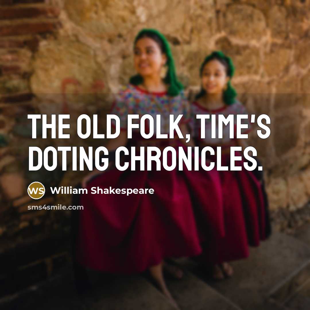 “The old folk, time's doting chronicles.” quote by William Shakespeare