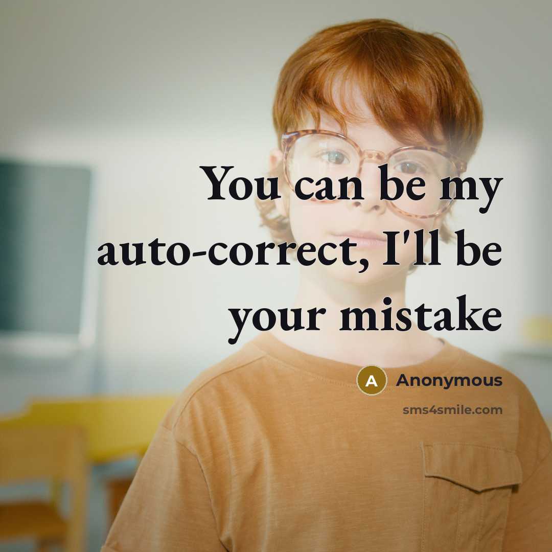 “You can be my auto-correct, I'll be your mistake” quote by Anonymous