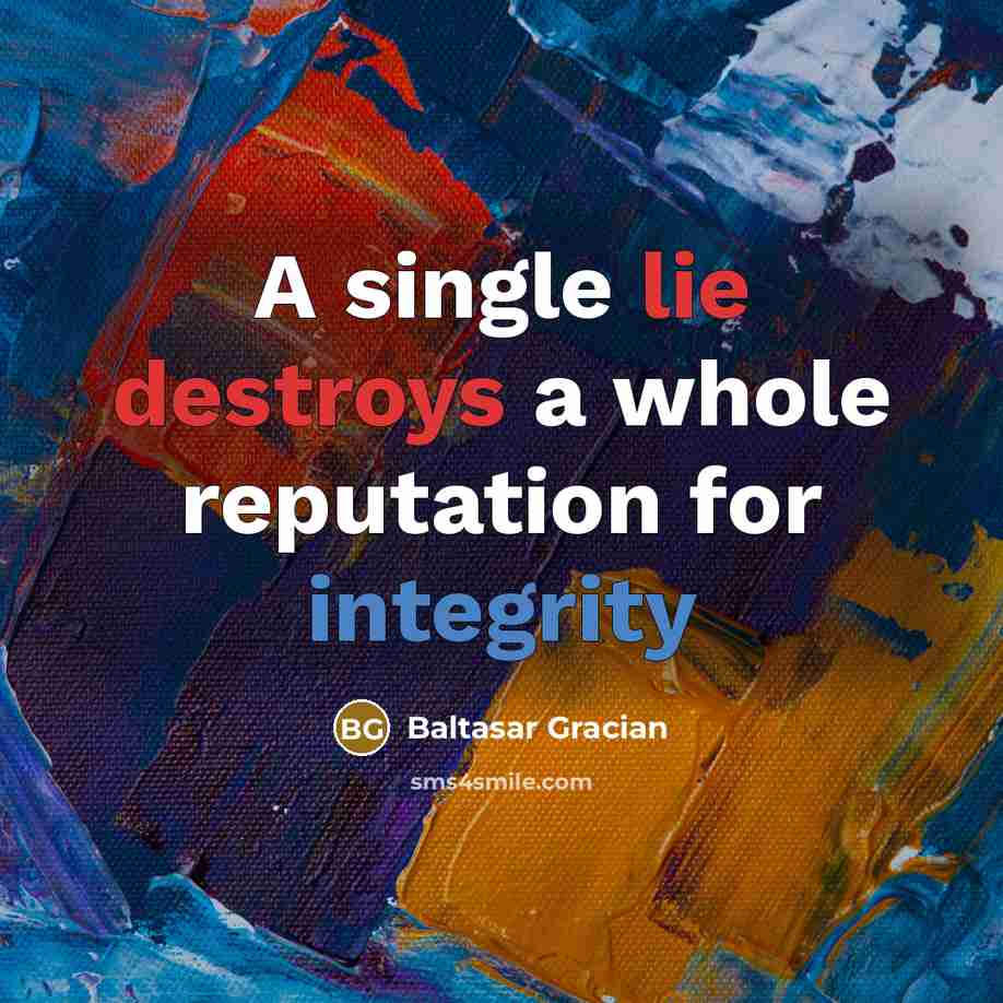 “A single lie destroys a whole reputation for integrity” quote by Baltasar Gracian