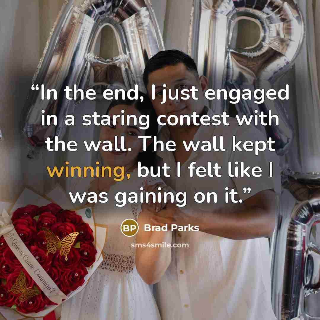 “In the end, I just engaged in a staring contest with the wall. The wall kept winning, but I felt like I was gaining on it.” quote by Brad Parks