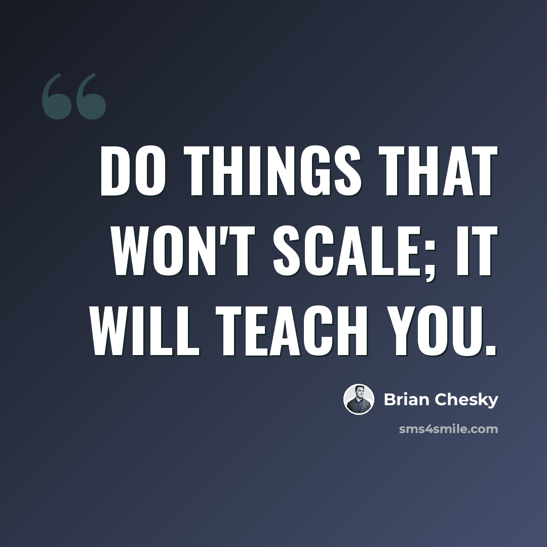 “Do things that won't scale; it will teach you.” quote by Brian Chesky