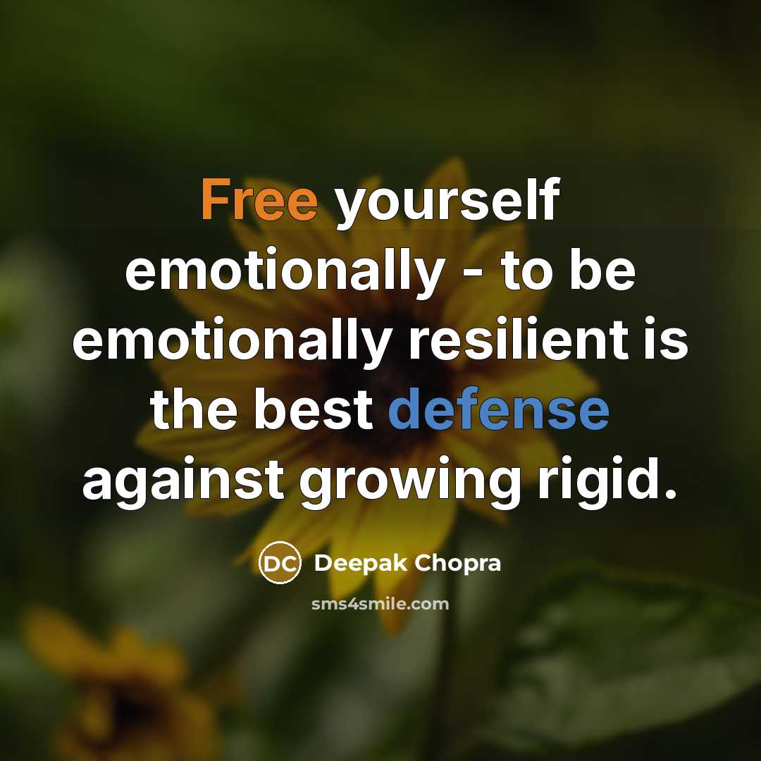 “Free yourself emotionally - to be emotionally resilient is the best defense against growing rigid.” quote by Deepak Chopra