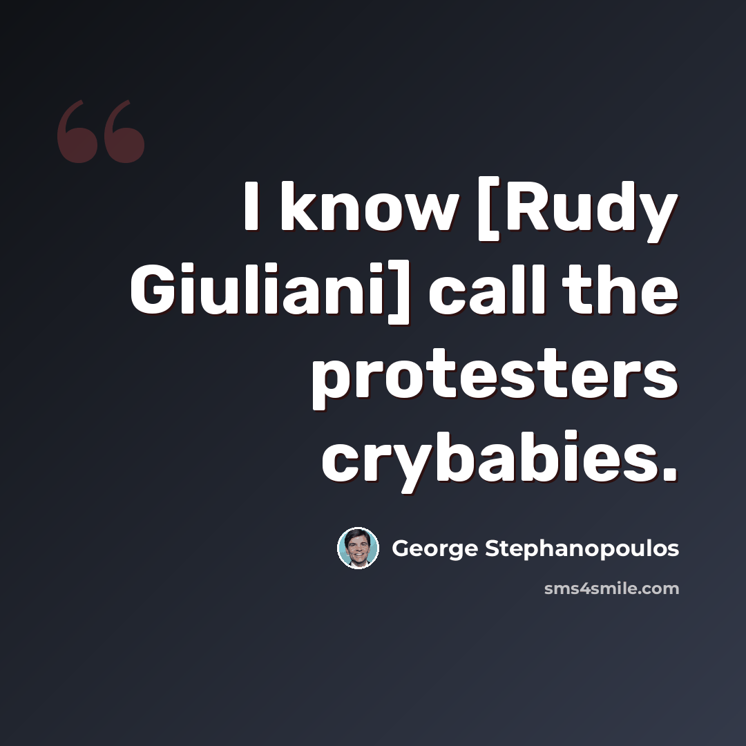 “I know [Rudy Giuliani] call the protesters crybabies.” quote by George Stephanopoulos