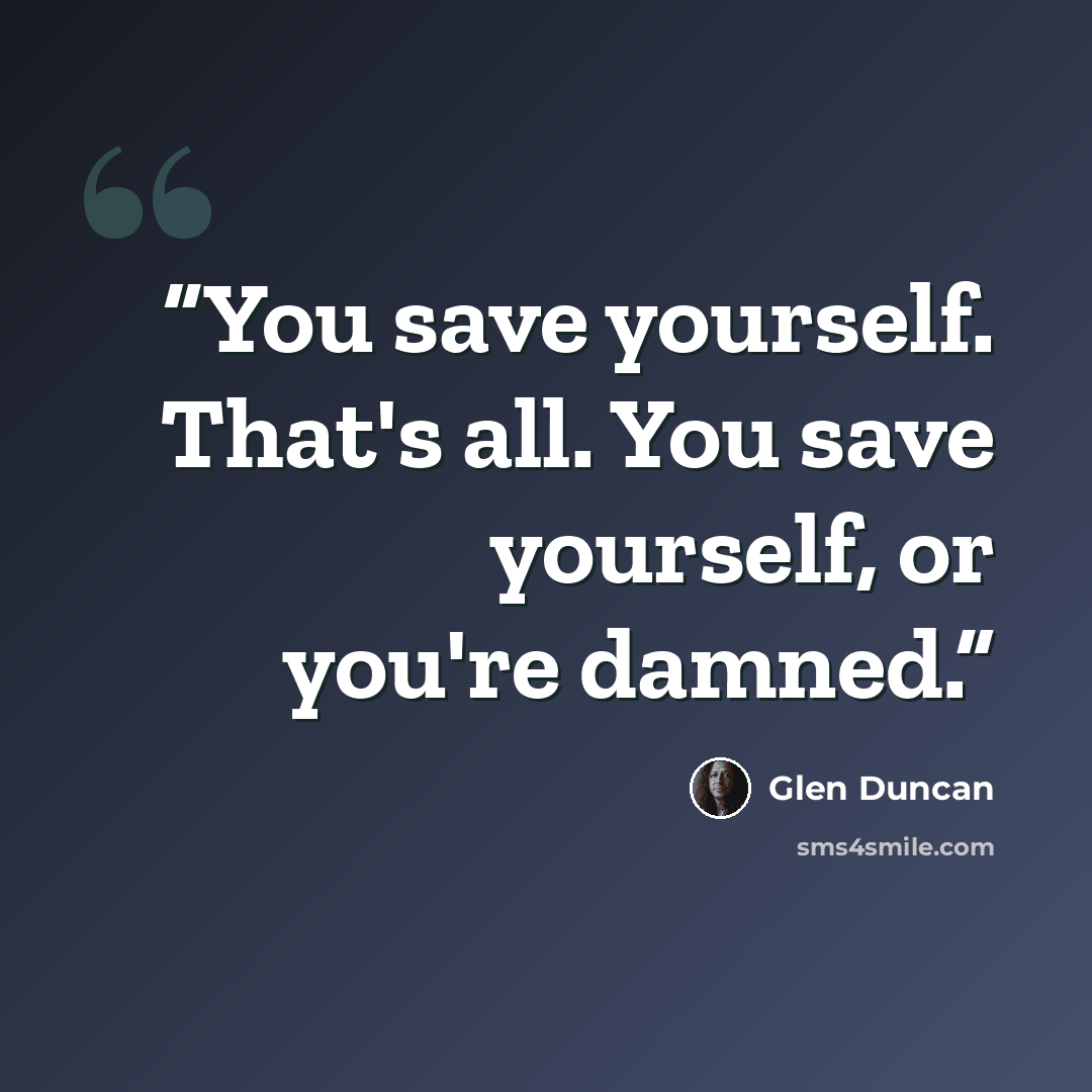“You save yourself. That's all. You save yourself, or you're damned.” quote by Glen Duncan