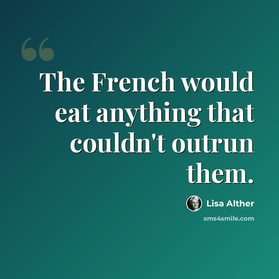“The French would eat anything that couldn't outrun them.” quote by Lisa Alther