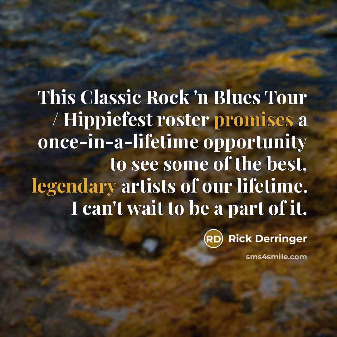 “This Classic Rock 'n Blues Tour / Hippiefest roster promises a once-in-a-lifetime opportunity to see some of the best, legendary artists of our lifetime. I can't wait to be a part of it.” quote by Rick Derringer