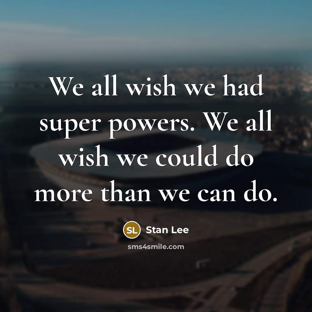 “We all wish we had super powers. We all wish we could do more than we can do.” quote by Stan Lee