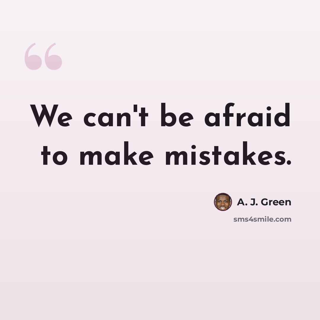 “We can't be afraid to make mistakes.” quote by A. J. Green