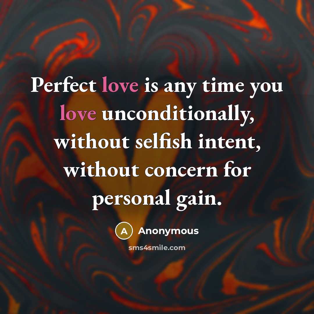 “Perfect love is any time you love unconditionally, without selfish intent, without concern for personal gain.” quote by Anonymous