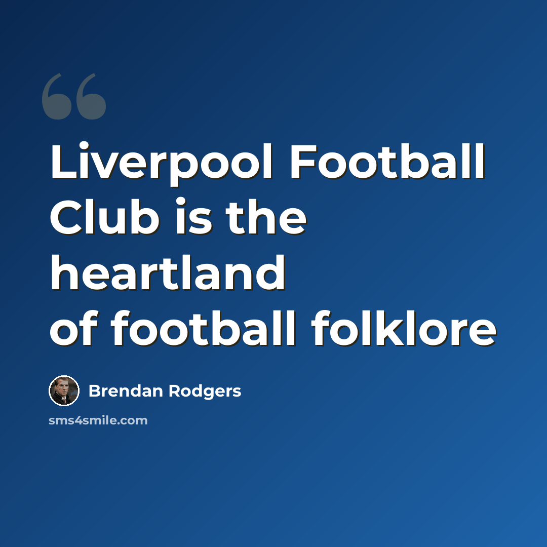 “Liverpool Football Club is the heartland of football folklore” quote by Brendan Rodgers