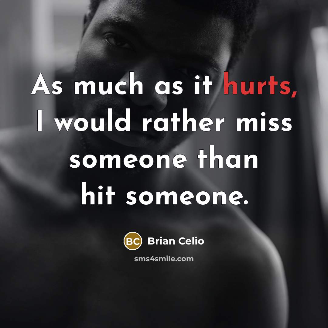 “As much as it hurts, I would rather miss someone than hit someone.” quote by Brian Celio