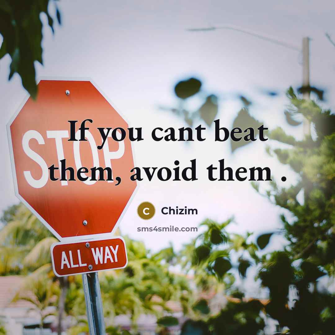 “If you cant beat them, avoid them .” quote by Chizim