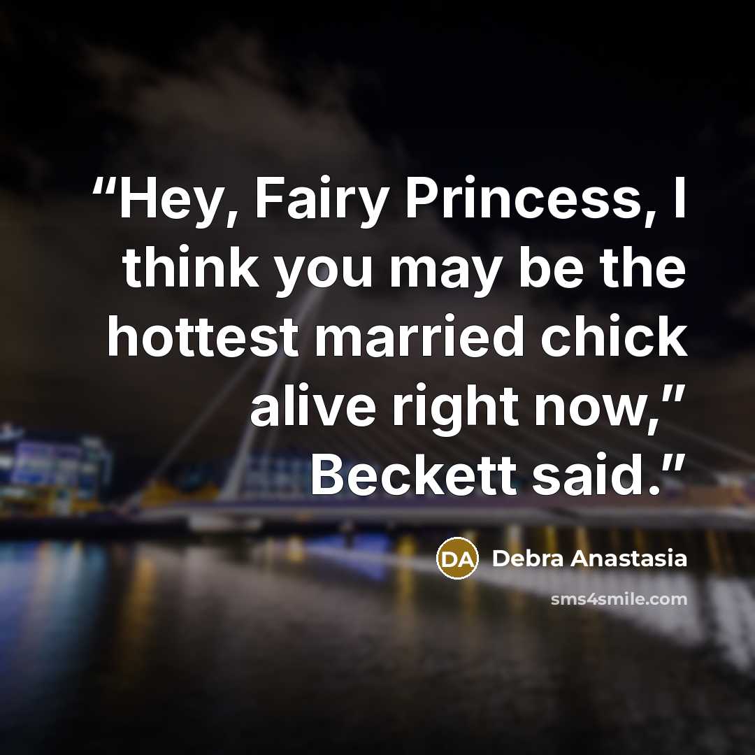 “Hey, Fairy Princess, I think you may be the hottest married chick alive right now,” Beckett said.” quote by Debra Anastasia