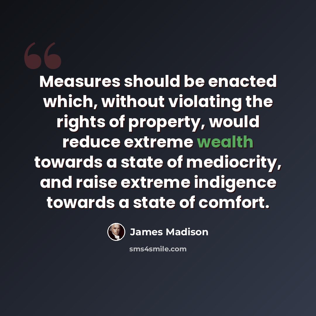 “Measures should be enacted which, without violating the rights of property, would reduce extreme wealth towards a state of mediocrity, and raise extreme indigence towards a state of comfort.” quote by James Madison