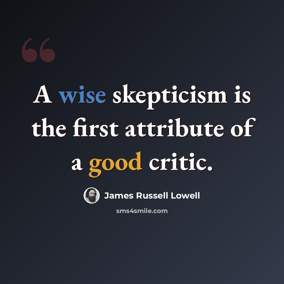 “A wise skepticism is the first attribute of a good critic.” quote by James Russell Lowell