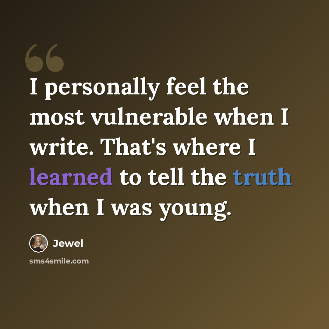 “I personally feel the most vulnerable when I write. That's where I learned to tell the truth when I was young.” quote by Jewel